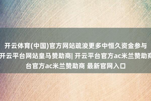 开云体育(中国)官方网站疏浚更多中恒久资金参与科技企业投资-开云平台网站皇马赞助商| 开云平台官方ac米兰赞助商 最新官网入口
